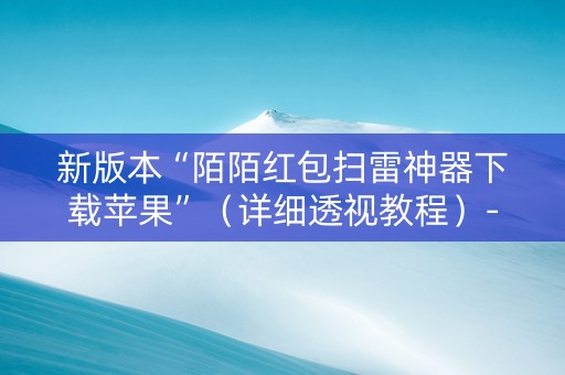 新版本“陌陌红包扫雷神器下载苹果”（详细透视教程）-哔哩哔哩