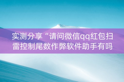 实测分享“请问微信qq红包扫雷控制尾数作弊软件助手有吗”（详细透视教程）-哔哩哔哩