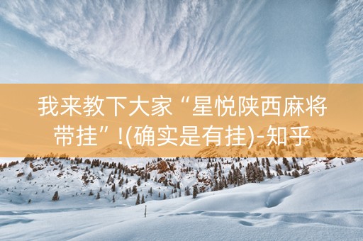 我来教下大家“星悦陕西麻将带挂”!(确实是有挂)-知乎