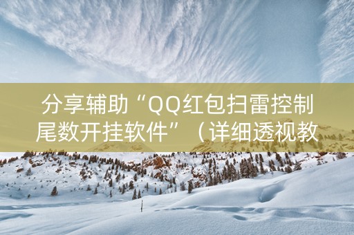 分享辅助“QQ红包扫雷控制尾数开挂软件”（详细透视教程）-哔哩哔哩