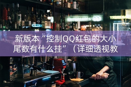 新版本“控制QQ红包的大小尾数有什么挂”（详细透视教程）-哔哩哔哩