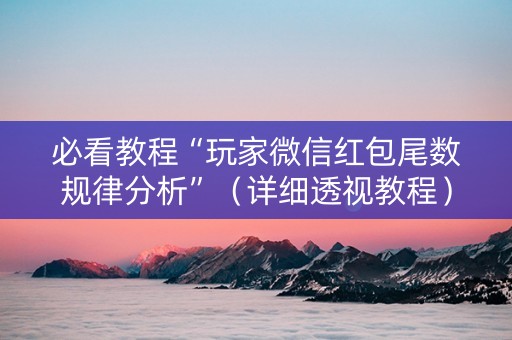 必看教程“玩家微信红包尾数规律分析”（详细透视教程）-哔哩哔哩