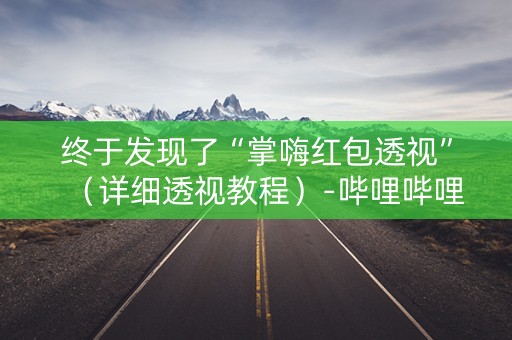 终于发现了“掌嗨红包透视”（详细透视教程）-哔哩哔哩