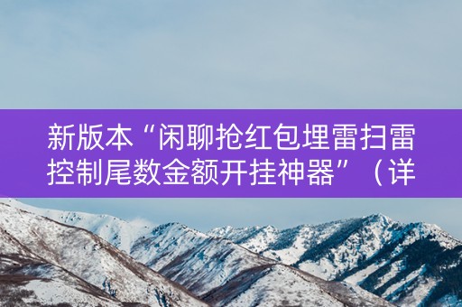 新版本“闲聊抢红包埋雷扫雷控制尾数金额开挂神器”（详细透视教程）-哔哩哔哩