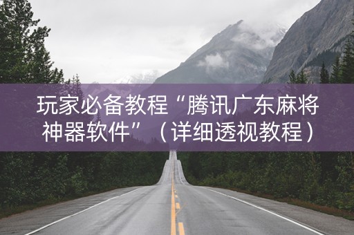 玩家必备教程“腾讯广东麻将神器软件”（详细透视教程）-哔哩哔哩