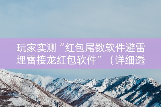 玩家实测“红包尾数软件避雷埋雷接龙红包软件”（详细透视教程）-哔哩哔哩