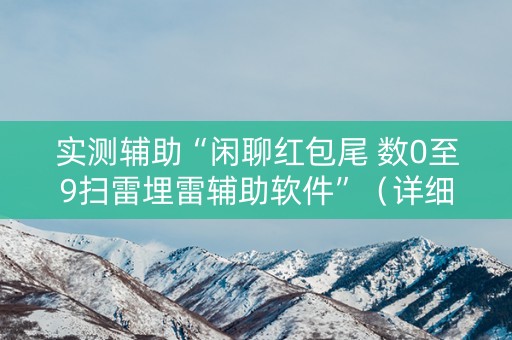 实测辅助“闲聊红包尾 数0至9扫雷埋雷辅助软件”（详细透视教程）-哔哩哔哩