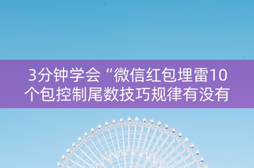 3分钟学会“微信红包埋雷10个包控制尾数技巧规律有没有”（详细透视教程）-哔哩哔哩