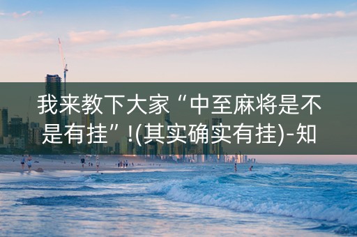 我来教下大家“中至麻将是不是有挂”!(其实确实有挂)-知乎