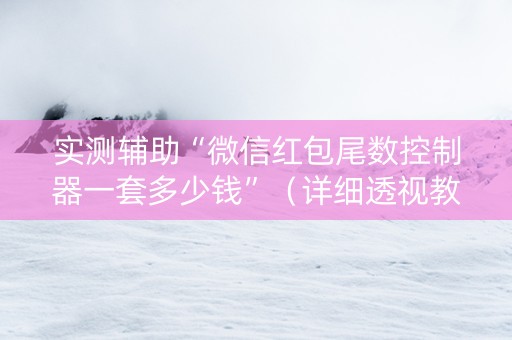 实测辅助“微信红包尾数控制器一套多少钱”（详细透视教程）-哔哩哔哩