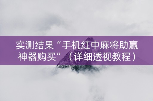 实测结果“手机红中麻将助赢神器购买”（详细透视教程）-哔哩哔哩