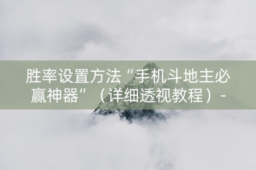 胜率设置方法“手机斗地主必赢神器”（详细透视教程）-哔哩哔哩