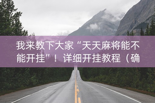 我来教下大家“天天麻将能不能开挂”！详细开挂教程（确实真的有挂)-知乎