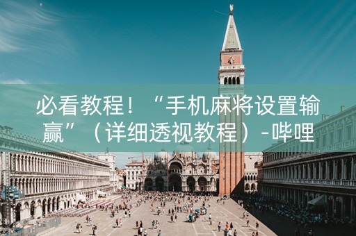 必看教程！“手机麻将设置输赢”（详细透视教程）-哔哩哔哩