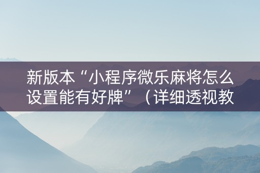 新版本“小程序微乐麻将怎么设置能有好牌”（详细透视教程）-哔哩哔哩