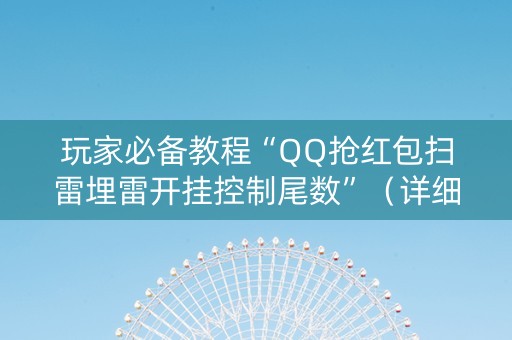 玩家必备教程“QQ抢红包扫雷埋雷开挂控制尾数”（详细透视教程）-哔哩哔哩