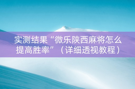 实测结果“微乐陕西麻将怎么提高胜率”（详细透视教程）-哔哩哔哩