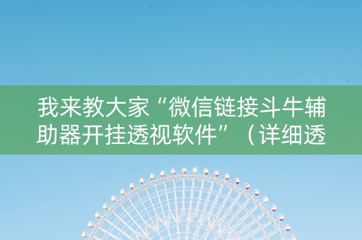 我来教大家“微信链接斗牛辅助器开挂透视软件”（详细透视教程）-哔哩哔哩