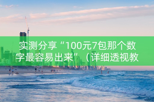 实测分享“100元7包那个数字最容易出来”（详细透视教程）-哔哩哔哩