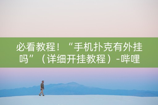 必看教程！“手机扑克有外挂吗”（详细开挂教程）-哔哩哔哩