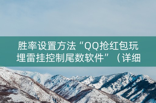 胜率设置方法“QQ抢红包玩埋雷挂控制尾数软件”（详细透视教程）-哔哩哔哩