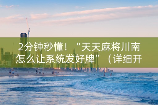 2分钟秒懂！“天天麻将川南怎么让系统发好牌”（详细开挂教程）-哔哩哔哩