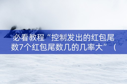 必看教程“控制发出的红包尾数7个红包尾数几的几率大”（详细透视教程）-哔哩哔哩