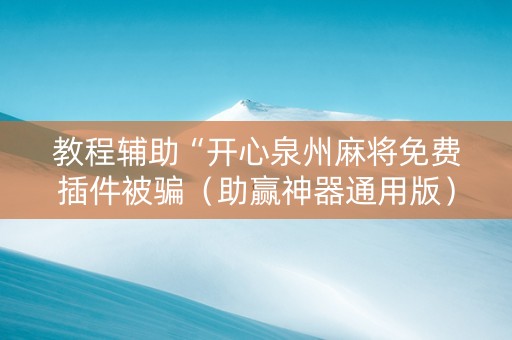 教程辅助“开心泉州麻将免费插件被骗（助赢神器通用版）