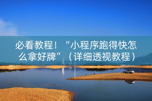 详细阅读:必看教程!“小程序跑得快怎么拿好牌”(详细透视教程)-哔哩哔哩 必看教程!“小程序跑得快怎么拿好牌”(详细透视教程)-哔哩哔哩