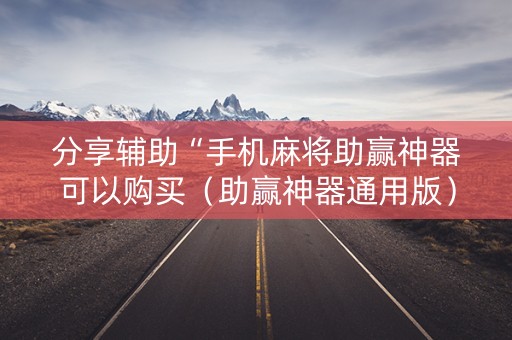 分享辅助“手机麻将助赢神器可以购买（助赢神器通用版）