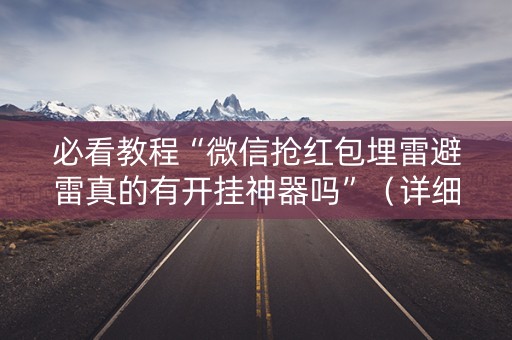 必看教程“微信抢红包埋雷避雷真的有开挂神器吗”（详细透视教程）-哔哩哔哩