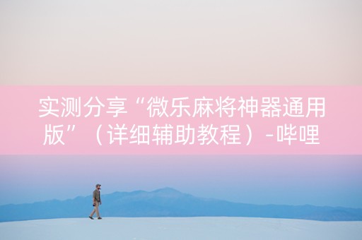 实测分享“微乐麻将神器通用版”（详细辅助教程）-哔哩哔哩