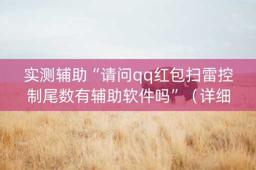 实测辅助“请问qq红包扫雷控制尾数有辅助软件吗”（详细透视教程）-哔哩哔哩