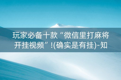 玩家必备十款“微信里打麻将开挂视频”!(确实是有挂)-知乎