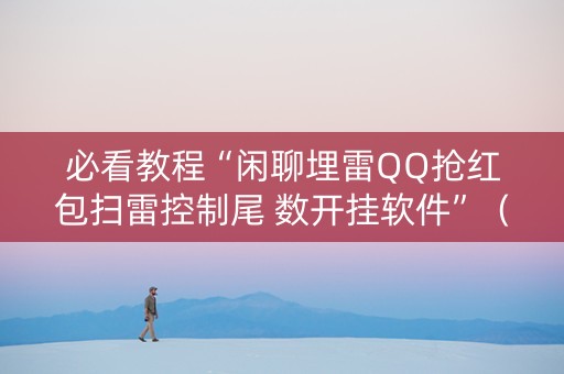 必看教程“闲聊埋雷QQ抢红包扫雷控制尾 数开挂软件”（详细透视教程）-哔哩哔哩