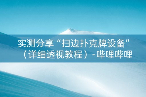 实测分享“扫边扑克牌设备”（详细透视教程）-哔哩哔哩