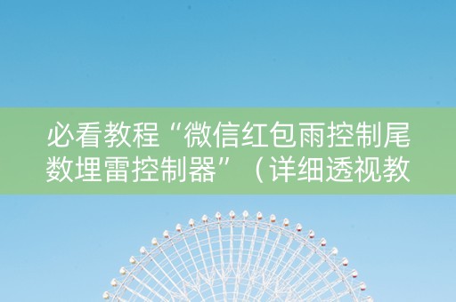 必看教程“微信红包雨控制尾数埋雷控制器”（详细透视教程）-哔哩哔哩