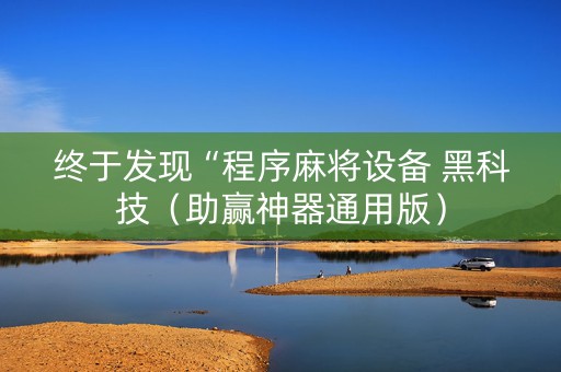 终于发现“程序麻将设备 黑科技（助赢神器通用版）