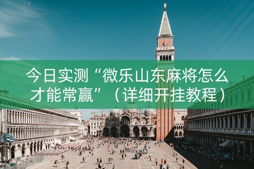 今日实测“微乐山东麻将怎么才能常赢”（详细开挂教程）-哔哩哔哩