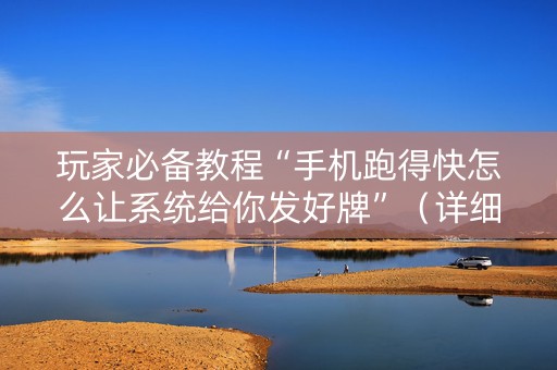 玩家必备教程“手机跑得快怎么让系统给你发好牌”（详细透视教程）-哔哩哔哩
