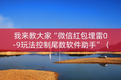 我来教大家“微信红包埋雷0-9玩法控制尾数软件助手”（详细透视教程）-哔哩哔哩