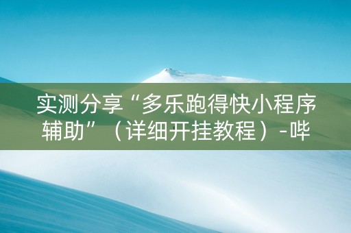 实测分享“多乐跑得快小程序辅助”（详细开挂教程）-哔哩哔哩