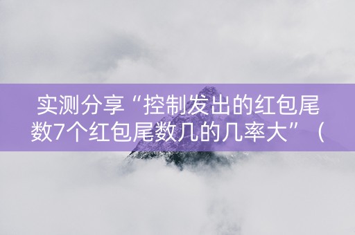 实测分享“控制发出的红包尾数7个红包尾数几的几率大”（详细透视教程）-哔哩哔哩