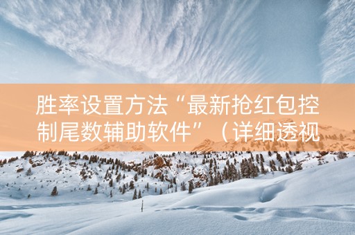胜率设置方法“最新抢红包控制尾数辅助软件”（详细透视教程）-哔哩哔哩
