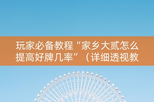 玩家必备教程“家乡大贰怎么提高好牌几率”（详细透视教程）-哔哩哔哩