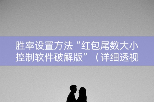 胜率设置方法“红包尾数大小控制软件破解版”（详细透视教程）-哔哩哔哩