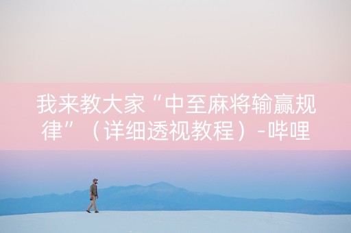 我来教大家“中至麻将输赢规律”（详细透视教程）-哔哩哔哩