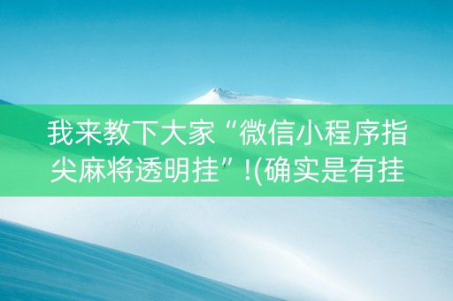 我来教下大家“微信小程序指尖麻将透明挂”!(确实是有挂)-知乎