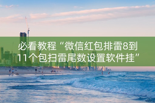 必看教程“微信红包排雷8到11个包扫雷尾数设置软件挂”（详细透视教程）-哔哩哔哩