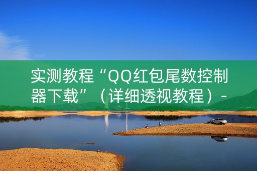 实测教程“QQ红包尾数控制器下载”（详细透视教程）-哔哩哔哩